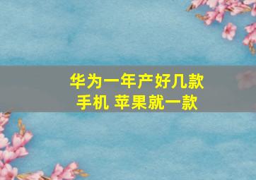 华为一年产好几款手机 苹果就一款